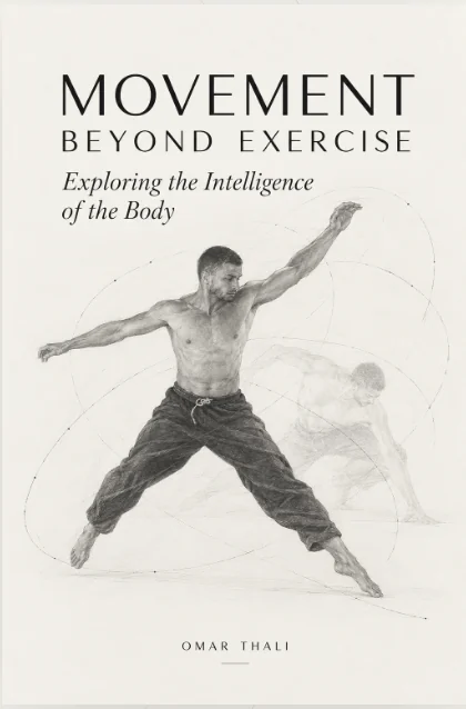 Movement Beyond Exercise — Exploring the Intelligence of the Body, by Omar Thali